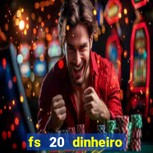 fs 20 dinheiro infinito download